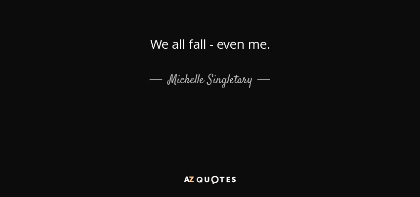 We all fall - even me. - Michelle Singletary