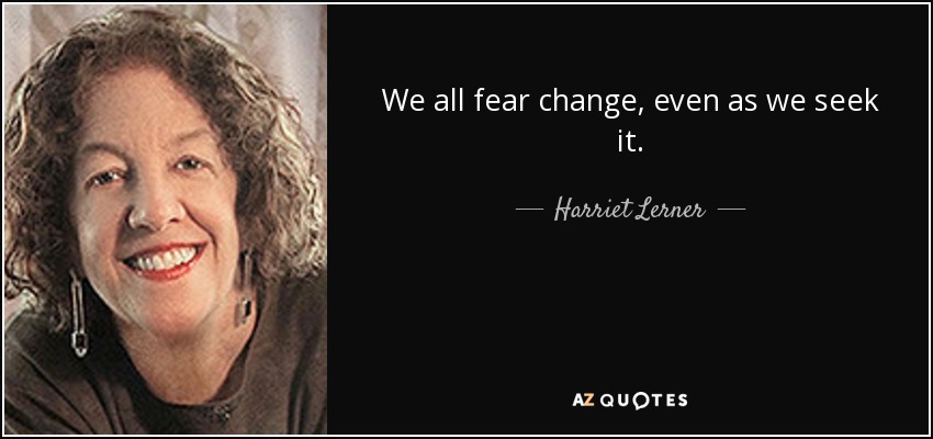 We all fear change, even as we seek it. - Harriet Lerner
