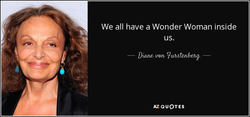 We all have a Wonder Woman inside us. - Diane von Furstenberg
