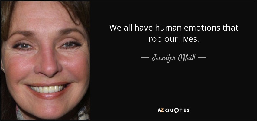 We all have human emotions that rob our lives. - Jennifer O'Neill