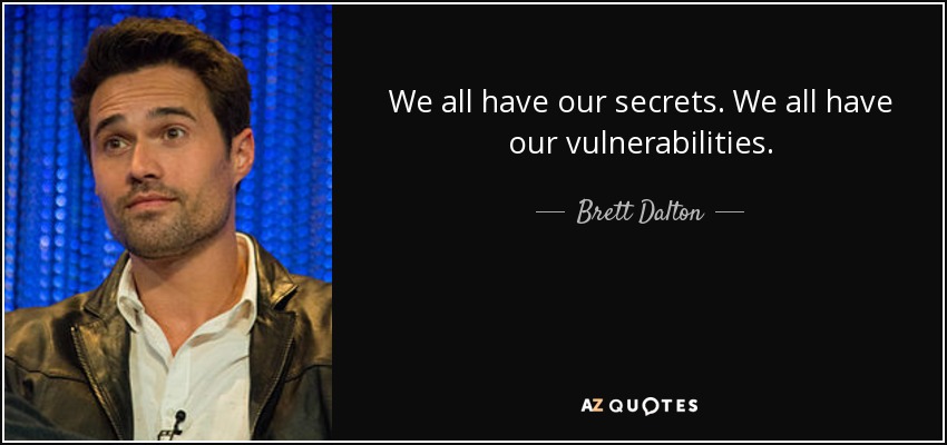 We all have our secrets. We all have our vulnerabilities. - Brett Dalton