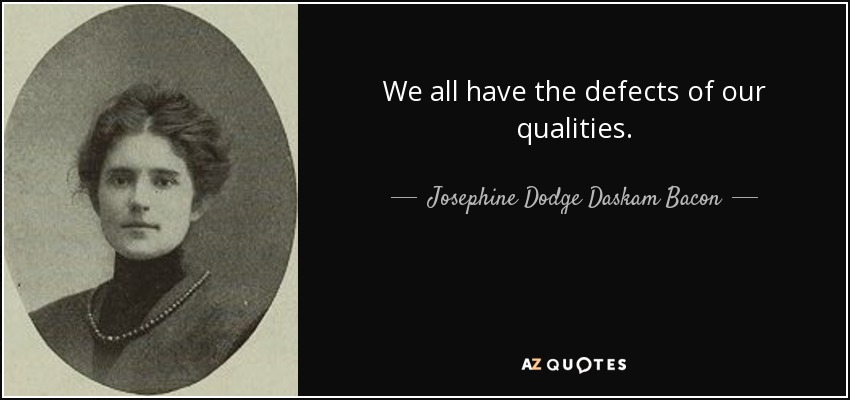 We all have the defects of our qualities. - Josephine Dodge Daskam Bacon