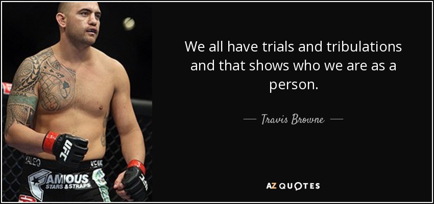 We all have trials and tribulations and that shows who we are as a person. - Travis Browne