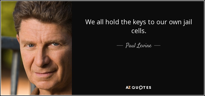 We all hold the keys to our own jail cells. - Paul Levine