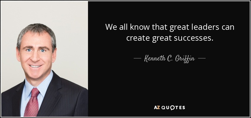 We all know that great leaders can create great successes. - Kenneth C. Griffin