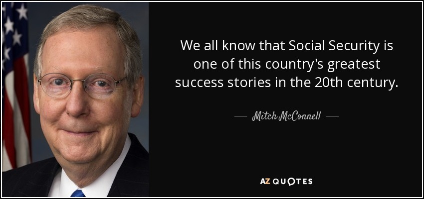 We all know that Social Security is one of this country's greatest success stories in the 20th century. - Mitch McConnell