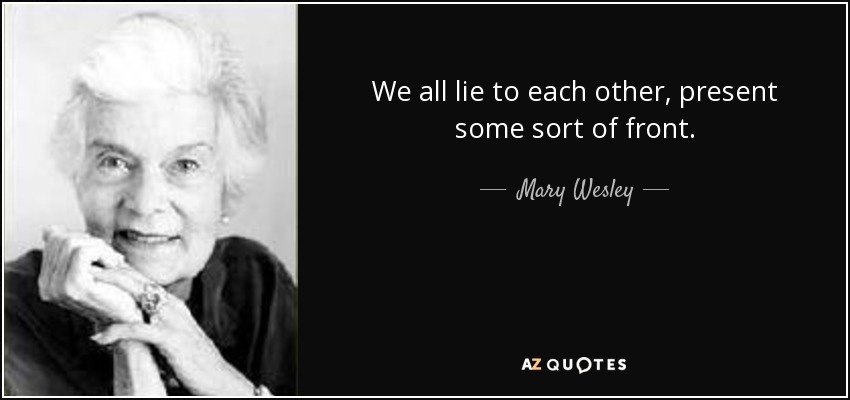 We all lie to each other, present some sort of front. - Mary Wesley