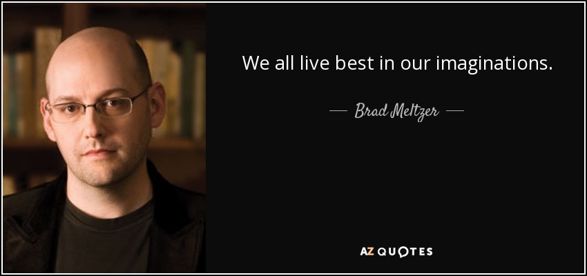We all live best in our imaginations. - Brad Meltzer