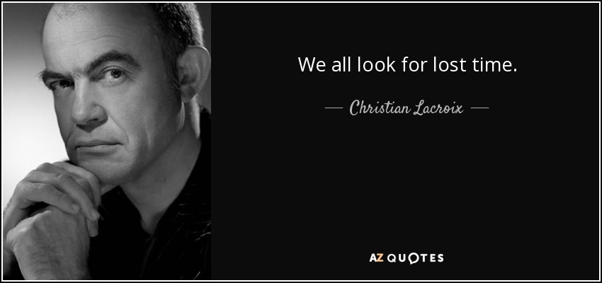 We all look for lost time. - Christian Lacroix