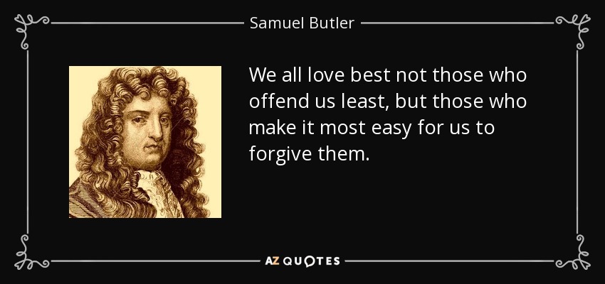 We all love best not those who offend us least, but those who make it most easy for us to forgive them. - Samuel Butler