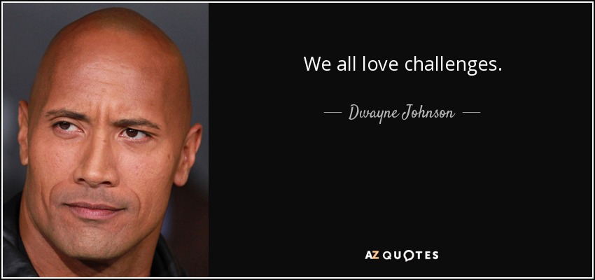 We all love challenges. - Dwayne Johnson