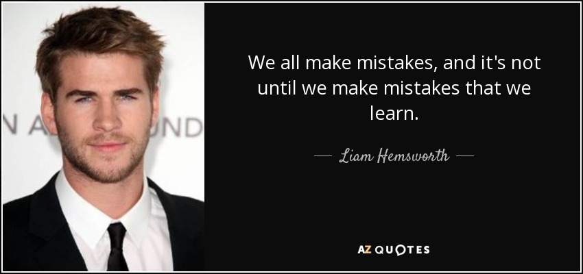 We all make mistakes, and it's not until we make mistakes that we learn. - Liam Hemsworth