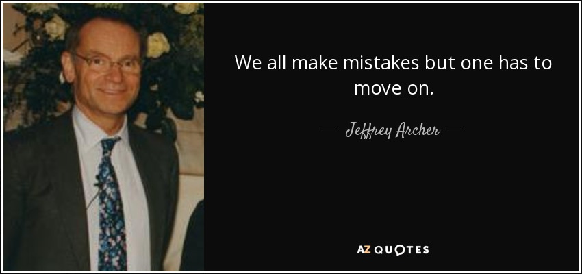 We all make mistakes but one has to move on. - Jeffrey Archer