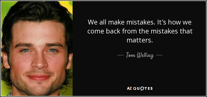 We all make mistakes. It's how we come back from the mistakes that matters. - Tom Welling