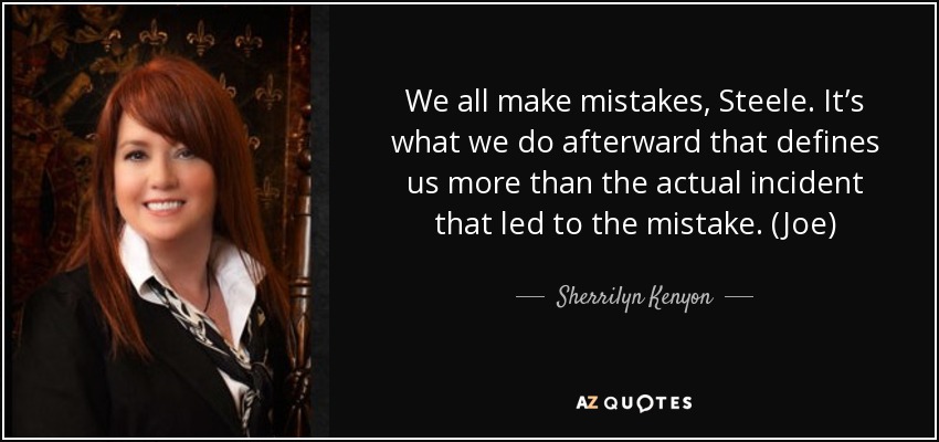 We all make mistakes, Steele. It’s what we do afterward that defines us more than the actual incident that led to the mistake. (Joe) - Sherrilyn Kenyon