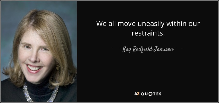 We all move uneasily within our restraints. - Kay Redfield Jamison