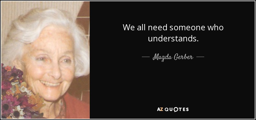 We all need someone who understands. - Magda Gerber