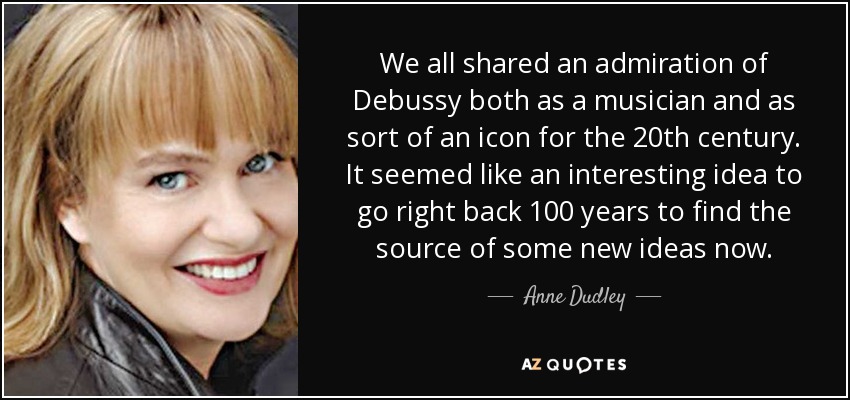 We all shared an admiration of Debussy both as a musician and as sort of an icon for the 20th century. It seemed like an interesting idea to go right back 100 years to find the source of some new ideas now. - Anne Dudley