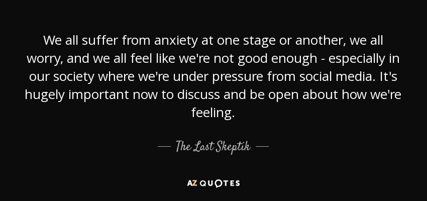 Egoísmo importante Agotar The Last Skeptik quote: We all suffer from anxiety at one stage or  another...