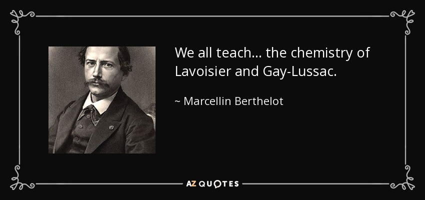 We all teach ... the chemistry of Lavoisier and Gay-Lussac. - Marcellin Berthelot