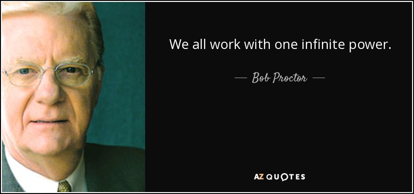 We all work with one infinite power. - Bob Proctor