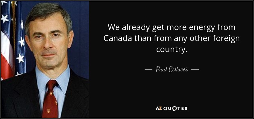 We already get more energy from Canada than from any other foreign country. - Paul Cellucci