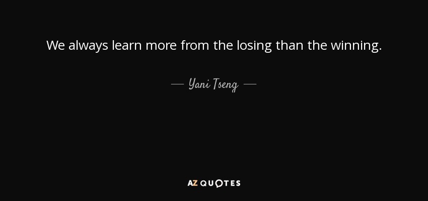 We always learn more from the losing than the winning. - Yani Tseng