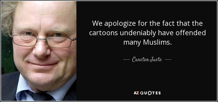 We apologize for the fact that the cartoons undeniably have offended many Muslims. - Carsten Juste