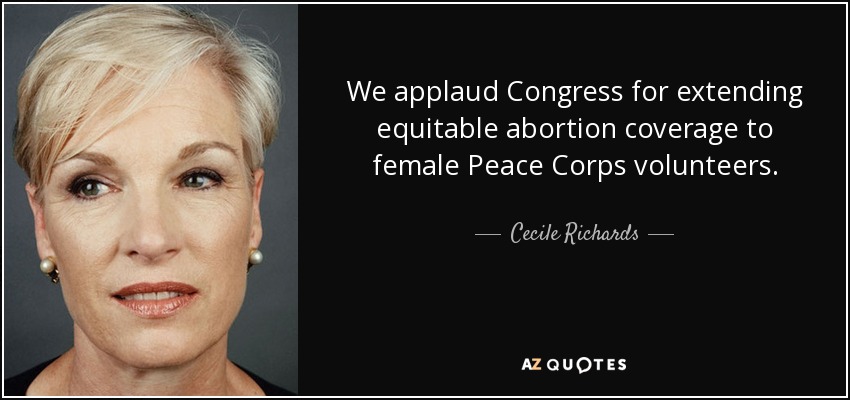 We applaud Congress for extending equitable abortion coverage to female Peace Corps volunteers. - Cecile Richards