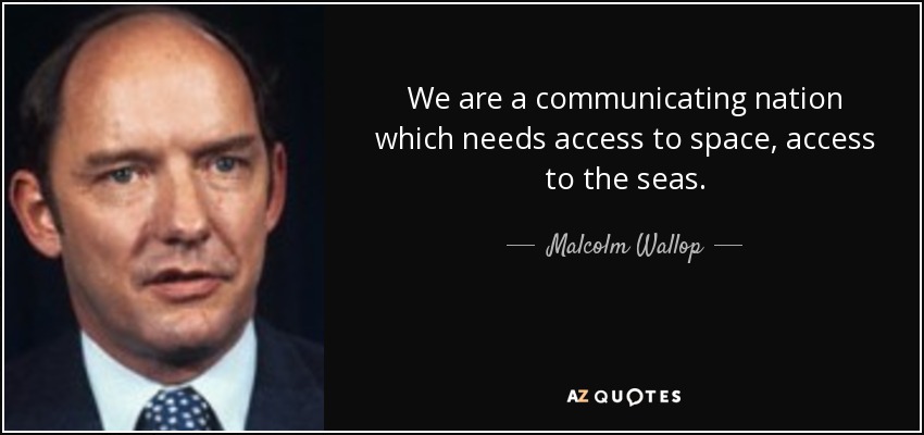 We are a communicating nation which needs access to space, access to the seas. - Malcolm Wallop