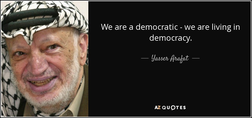 We are a democratic - we are living in democracy. - Yasser Arafat