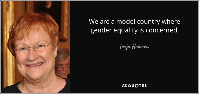We are a model country where gender equality is concerned. - Tarja Halonen