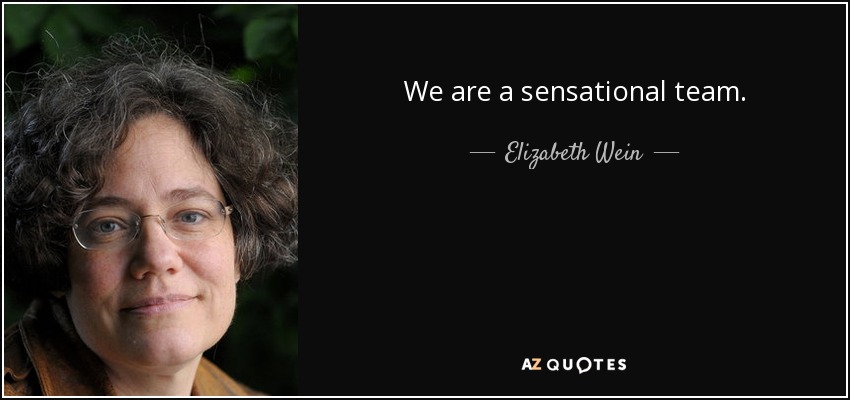 We are a sensational team. - Elizabeth Wein