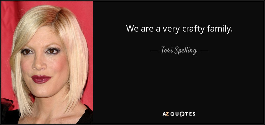 We are a very crafty family. - Tori Spelling