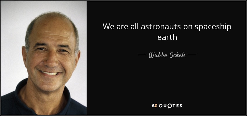 We are all astronauts on spaceship earth - Wubbo Ockels