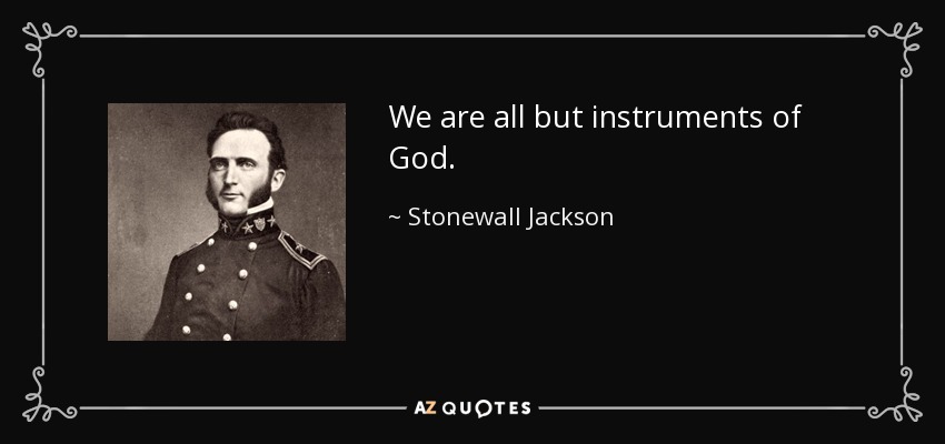 We are all but instruments of God. - Stonewall Jackson