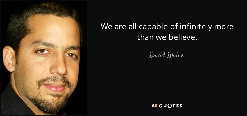 We are all capable of infinitely more than we believe. - David Blaine