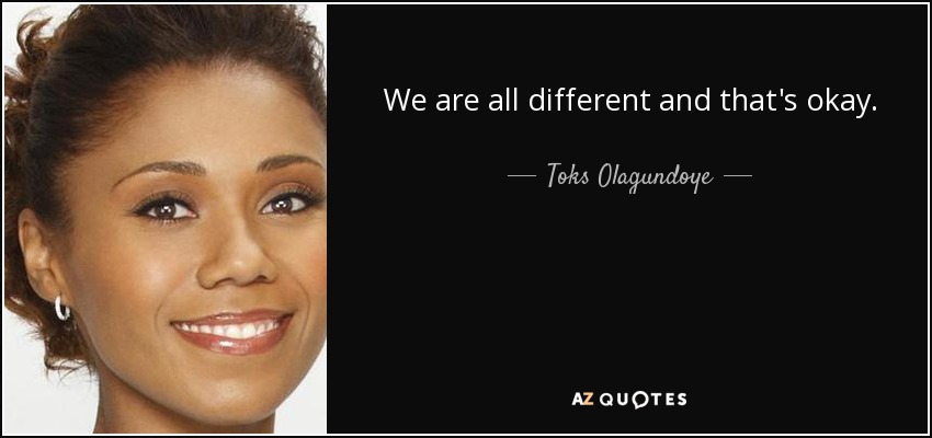 We are all different and that's okay. - Toks Olagundoye