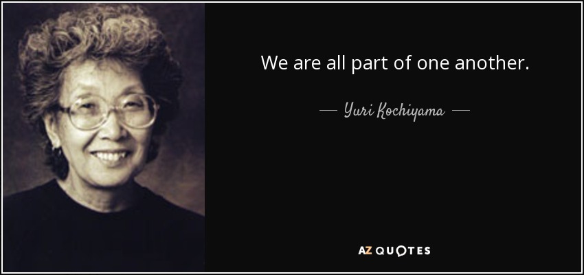 We are all part of one another. - Yuri Kochiyama
