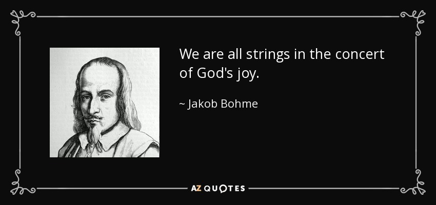 We are all strings in the concert of God's joy. - Jakob Bohme