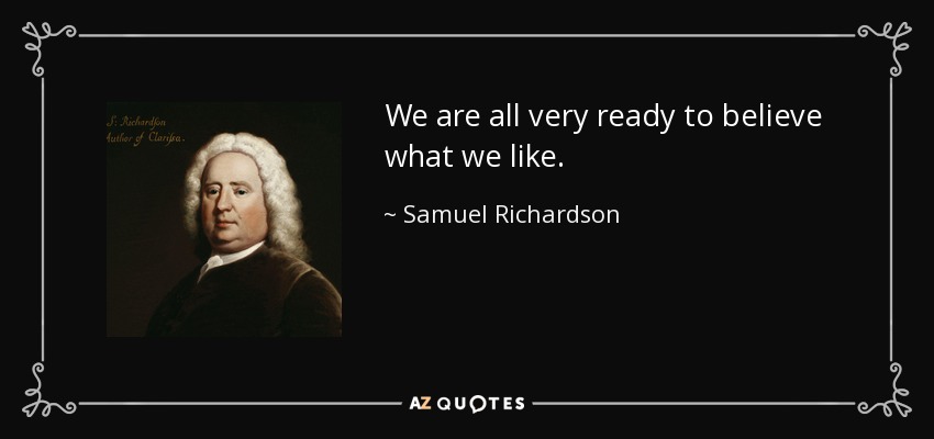We are all very ready to believe what we like. - Samuel Richardson