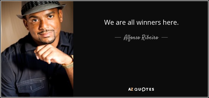 We are all winners here. - Alfonso Ribeiro