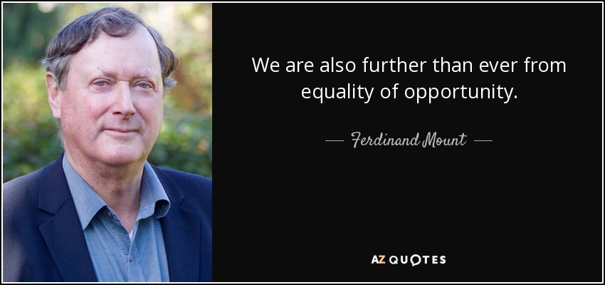 We are also further than ever from equality of opportunity. - Ferdinand Mount