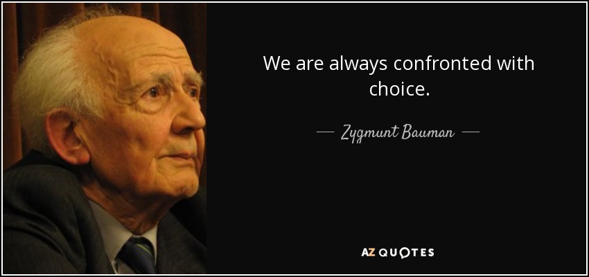 We are always confronted with choice. - Zygmunt Bauman