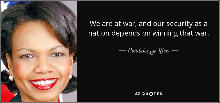 We are at war, and our security as a nation depends on winning that war. - Condoleezza Rice