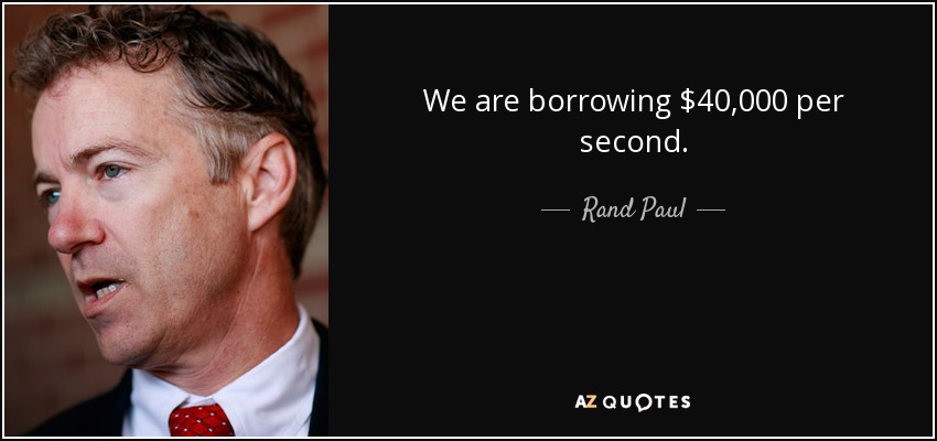 We are borrowing $40,000 per second. - Rand Paul