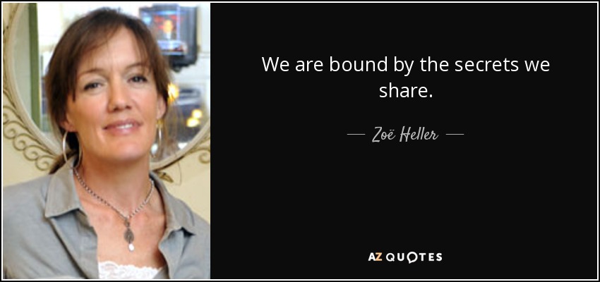 We are bound by the secrets we share. - Zoë Heller