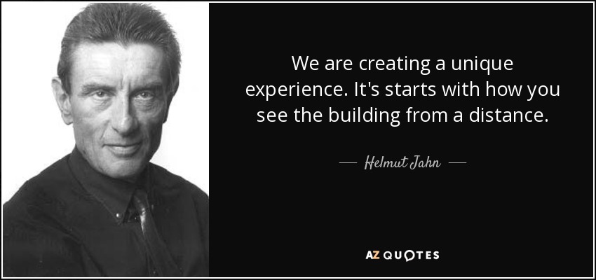 We are creating a unique experience. It's starts with how you see the building from a distance. - Helmut Jahn