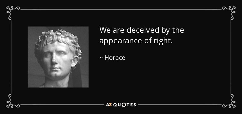 We are deceived by the appearance of right. - Horace