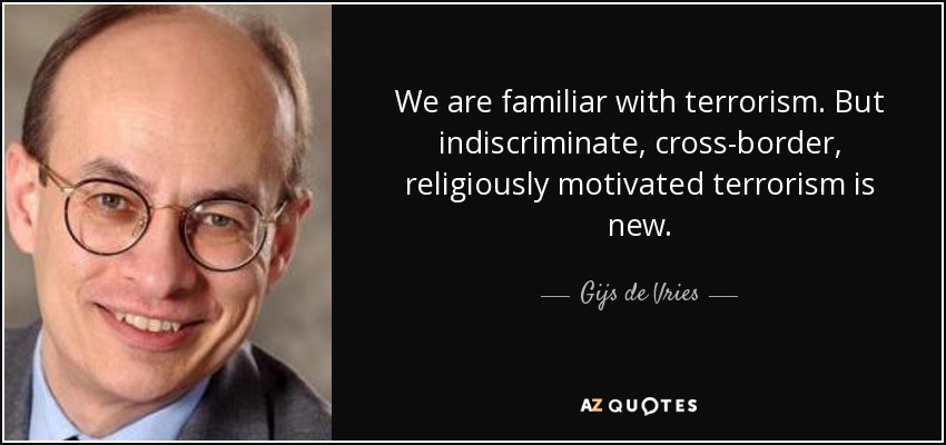 We are familiar with terrorism. But indiscriminate, cross-border, religiously motivated terrorism is new. - Gijs de Vries